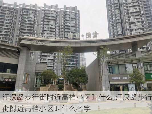 江汉路步行街附近高档小区叫什么,江汉路步行街附近高档小区叫什么名字