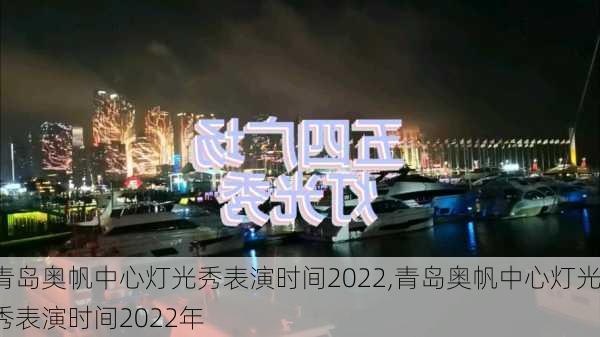 青岛奥帆中心灯光秀表演时间2022,青岛奥帆中心灯光秀表演时间2022年