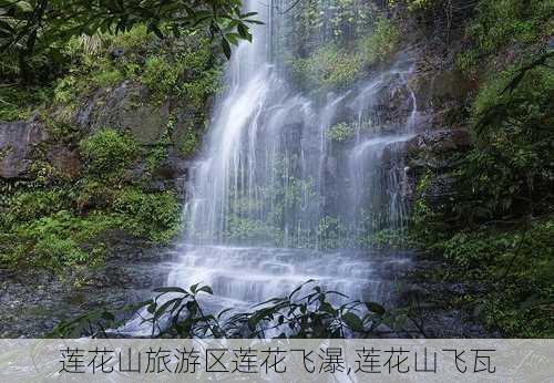 莲花山旅游区莲花飞瀑,莲花山飞瓦