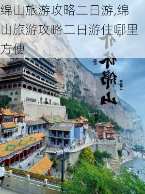 绵山旅游攻略二日游,绵山旅游攻略二日游住哪里方便