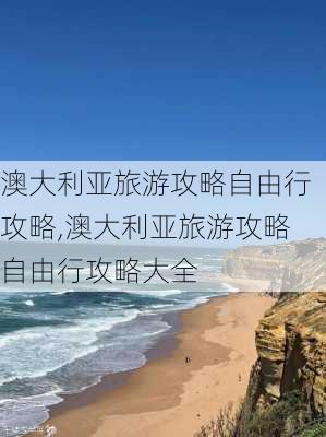 澳大利亚旅游攻略自由行攻略,澳大利亚旅游攻略自由行攻略大全