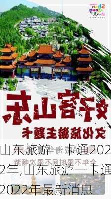 山东旅游一卡通2022年,山东旅游一卡通2022年最新消息