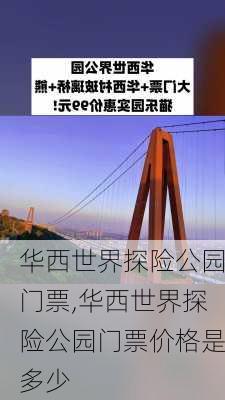 华西世界探险公园门票,华西世界探险公园门票价格是多少