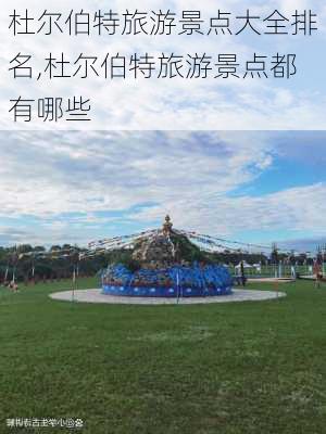 杜尔伯特旅游景点大全排名,杜尔伯特旅游景点都有哪些