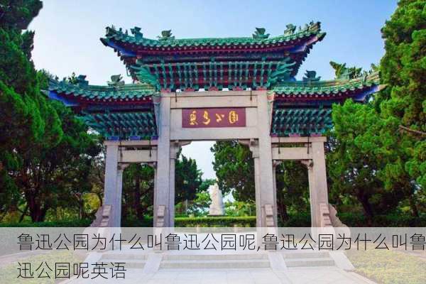 鲁迅公园为什么叫鲁迅公园呢,鲁迅公园为什么叫鲁迅公园呢英语