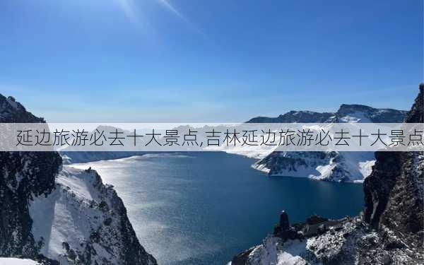 延边旅游必去十大景点,吉林延边旅游必去十大景点