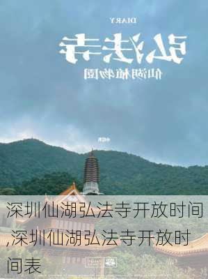 深圳仙湖弘法寺开放时间,深圳仙湖弘法寺开放时间表