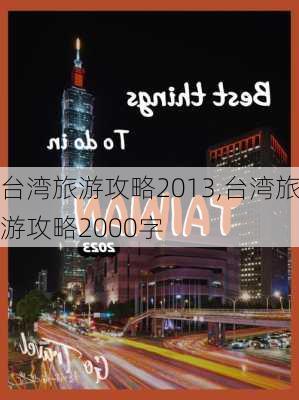 台湾旅游攻略2013,台湾旅游攻略2000字