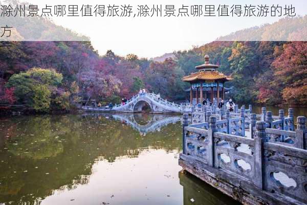 滁州景点哪里值得旅游,滁州景点哪里值得旅游的地方