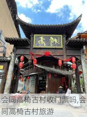 会同高椅古村收门票吗,会同高椅古村旅游