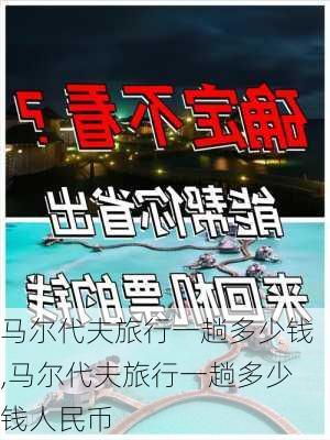 马尔代夫旅行一趟多少钱,马尔代夫旅行一趟多少钱人民币