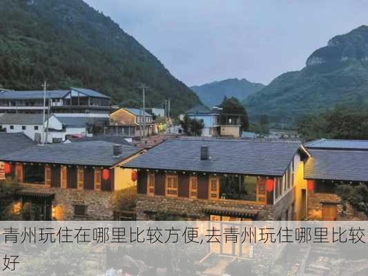 青州玩住在哪里比较方便,去青州玩住哪里比较好