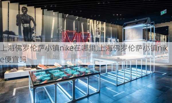 上海佛罗伦萨小镇nike在哪里,上海佛罗伦萨小镇nike便宜吗