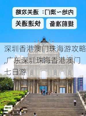 深圳香港澳门珠海游攻略,广东深圳珠海香港澳门七日游