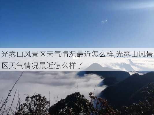 光雾山风景区天气情况最近怎么样,光雾山风景区天气情况最近怎么样了