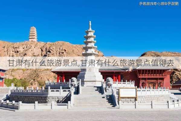 甘肃有什么旅游景点,甘肃有什么旅游景点值得去