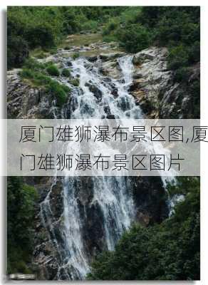 厦门雄狮瀑布景区图,厦门雄狮瀑布景区图片