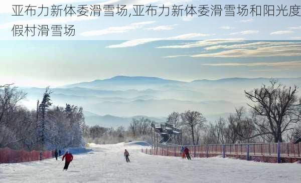 亚布力新体委滑雪场,亚布力新体委滑雪场和阳光度假村滑雪场