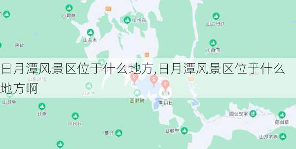 日月潭风景区位于什么地方,日月潭风景区位于什么地方啊