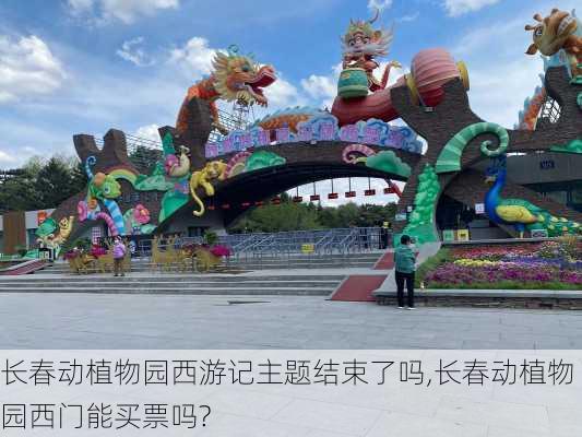 长春动植物园西游记主题结束了吗,长春动植物园西门能买票吗?