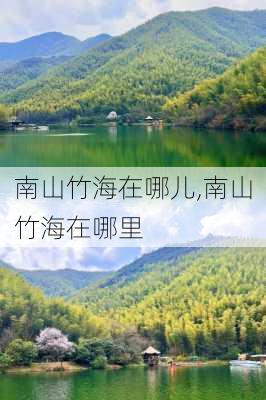 南山竹海在哪儿,南山竹海在哪里