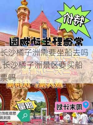 长沙橘子洲需要坐船去吗,长沙橘子洲景区要买船票吗