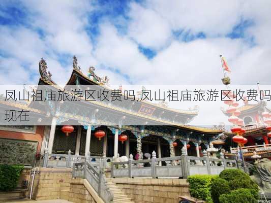 凤山祖庙旅游区收费吗,凤山祖庙旅游区收费吗现在