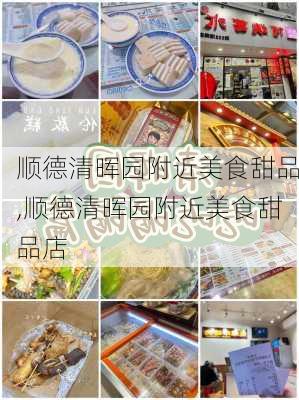 顺德清晖园附近美食甜品,顺德清晖园附近美食甜品店