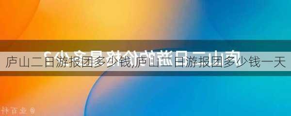 庐山二日游报团多少钱,庐山二日游报团多少钱一天