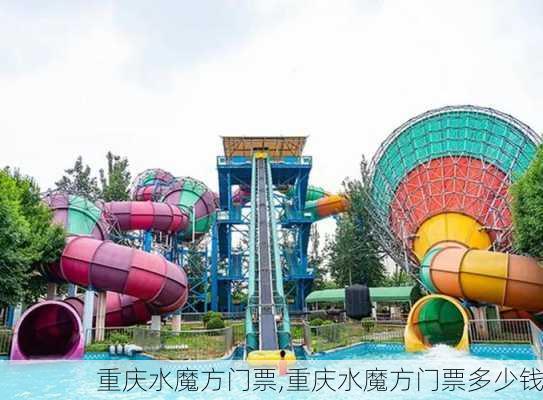 重庆水魔方门票,重庆水魔方门票多少钱