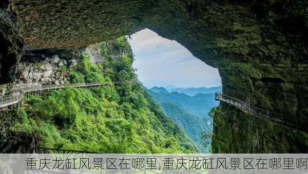 重庆龙缸风景区在哪里,重庆龙缸风景区在哪里啊