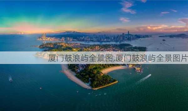 厦门鼓浪屿全景图,厦门鼓浪屿全景图片