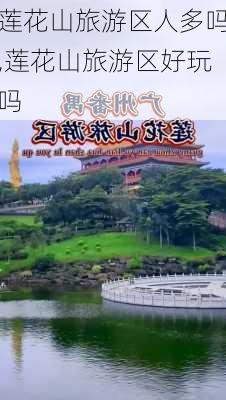 莲花山旅游区人多吗,莲花山旅游区好玩吗