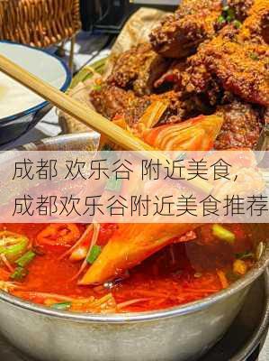 成都 欢乐谷 附近美食,成都欢乐谷附近美食推荐