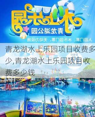 青龙湖水上乐园项目收费多少,青龙湖水上乐园项目收费多少钱