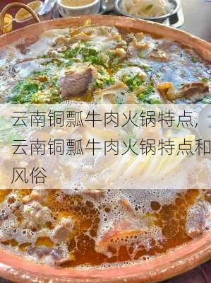 云南铜瓢牛肉火锅特点,云南铜瓢牛肉火锅特点和风俗