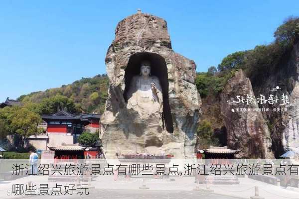 浙江绍兴旅游景点有哪些景点,浙江绍兴旅游景点有哪些景点好玩