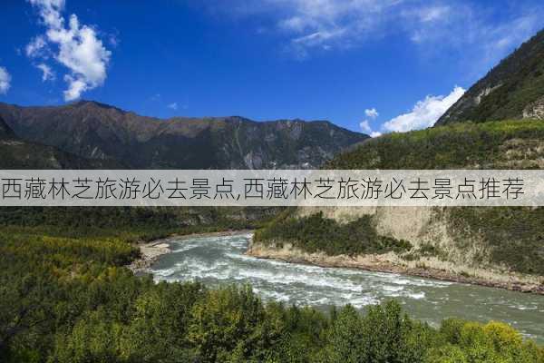 西藏林芝旅游必去景点,西藏林芝旅游必去景点推荐