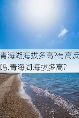 青海湖海拔多高?有高反吗,青海湖海拔多高?