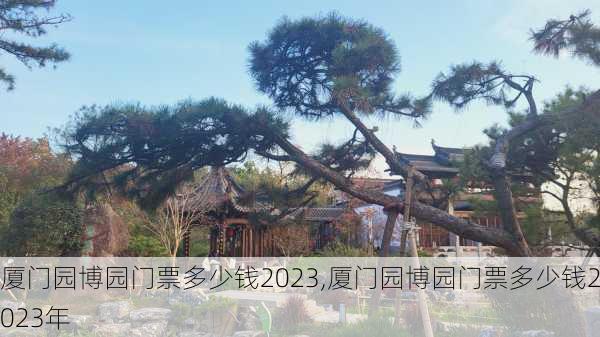 厦门园博园门票多少钱2023,厦门园博园门票多少钱2023年