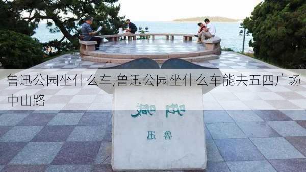 鲁迅公园坐什么车,鲁迅公园坐什么车能去五四广场中山路