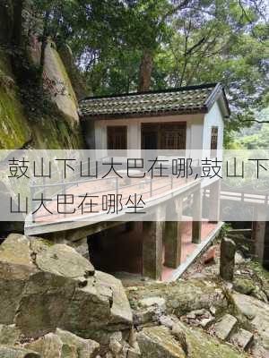 鼓山下山大巴在哪,鼓山下山大巴在哪坐