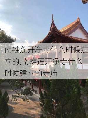 南雄莲开净寺什么时候建立的,南雄莲开净寺什么时候建立的寺庙