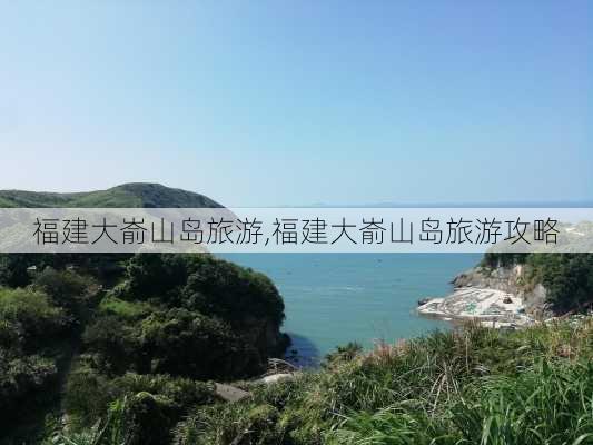 福建大嵛山岛旅游,福建大嵛山岛旅游攻略