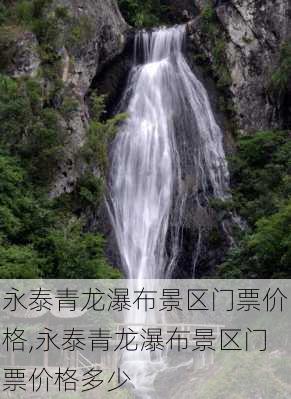 永泰青龙瀑布景区门票价格,永泰青龙瀑布景区门票价格多少