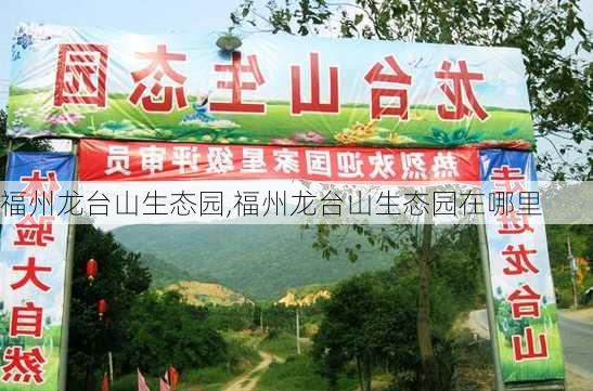 福州龙台山生态园,福州龙台山生态园在哪里