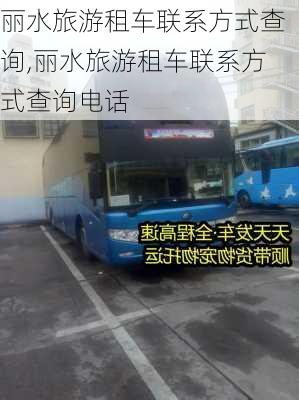 丽水旅游租车联系方式查询,丽水旅游租车联系方式查询电话