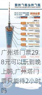 广州塔门票298元可以玩到晚上吗,广州塔门票只能待2小时吗