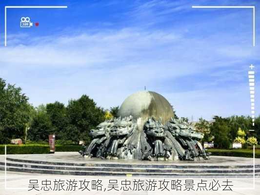 吴忠旅游攻略,吴忠旅游攻略景点必去