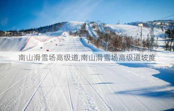 南山滑雪场高级道,南山滑雪场高级道坡度